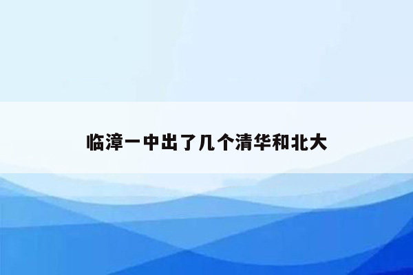 临漳一中出了几个清华和北大