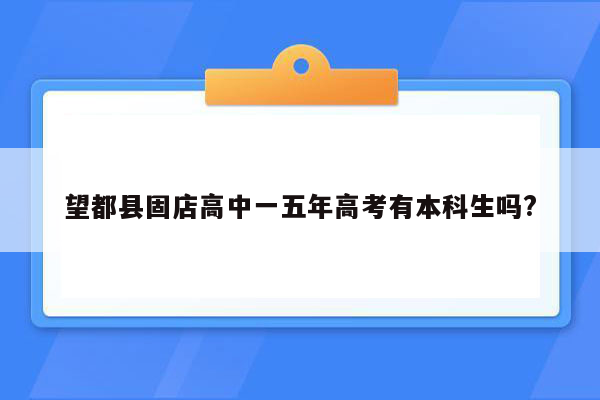 望都县固店高中一五年高考有本科生吗?