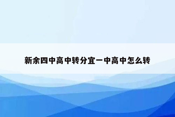 新余四中高中转分宜一中高中怎么转