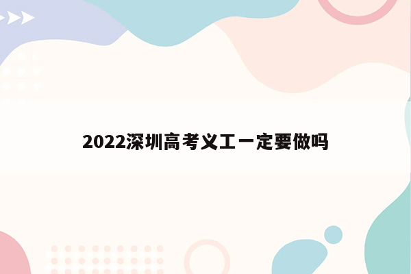 2022深圳高考义工一定要做吗