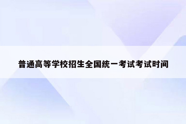 普通高等学校招生全国统一考试考试时间