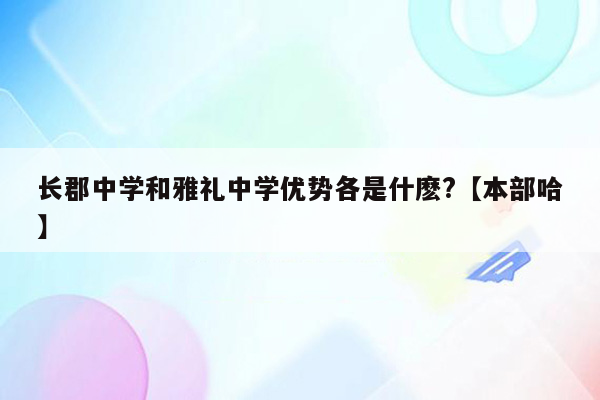 长郡中学和雅礼中学优势各是什麽?【本部哈】