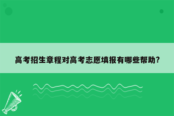 高考招生章程对高考志愿填报有哪些帮助?