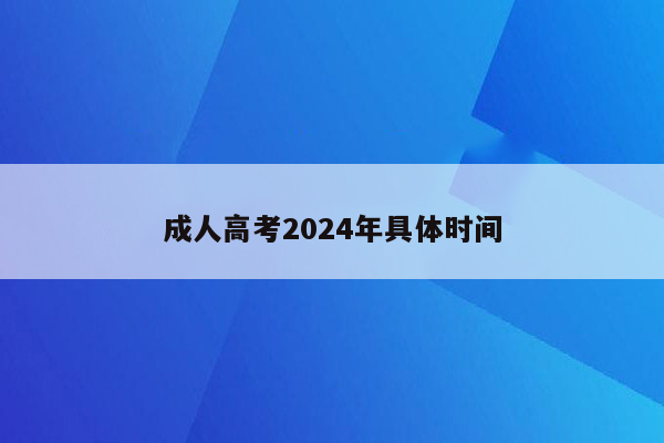 成人高考2024年具体时间