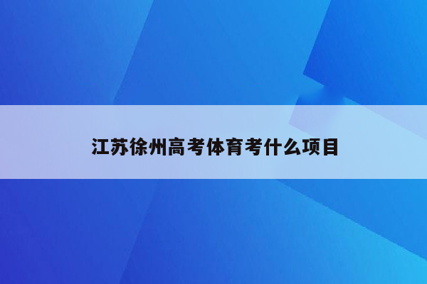 江苏徐州高考体育考什么项目