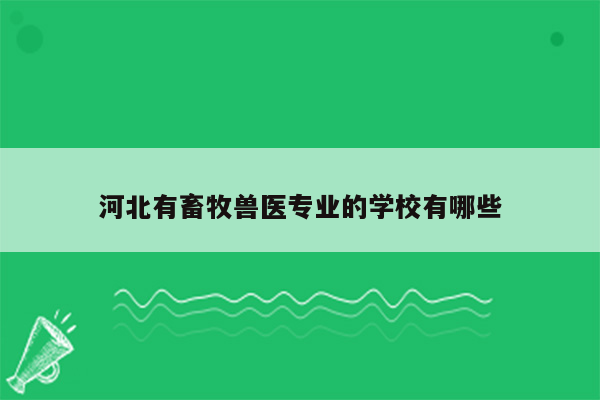 河北有畜牧兽医专业的学校有哪些