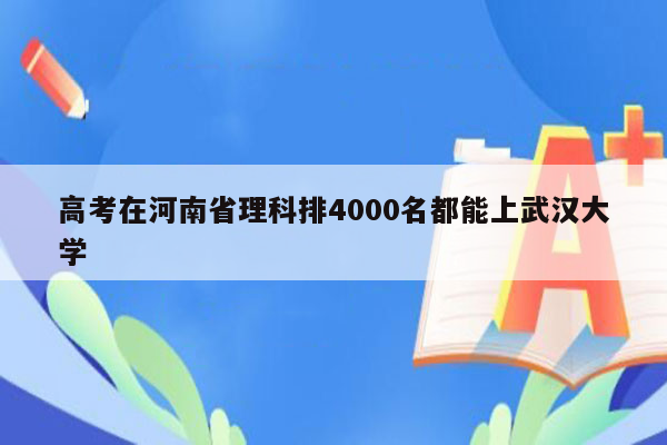 高考在河南省理科排4000名都能上武汉大学