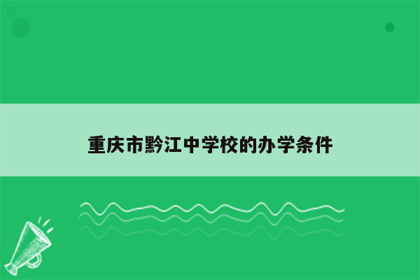 重庆市黔江中学校的办学条件