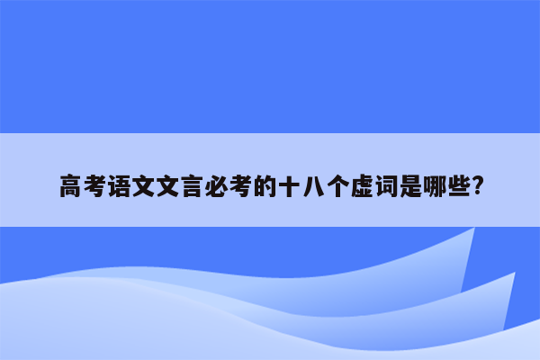 高考语文文言必考的十八个虚词是哪些?