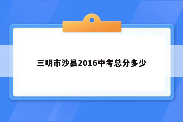 三明市沙县2016中考总分多少