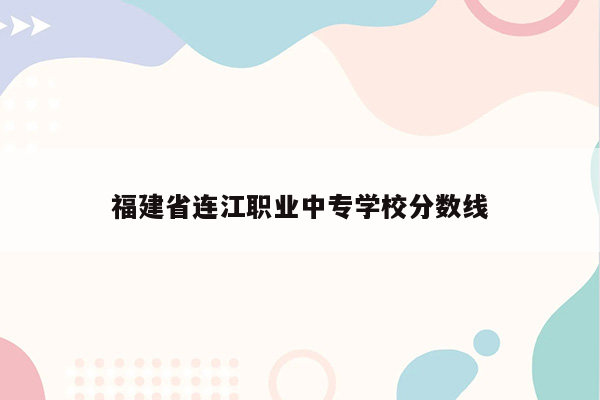 福建省连江职业中专学校分数线