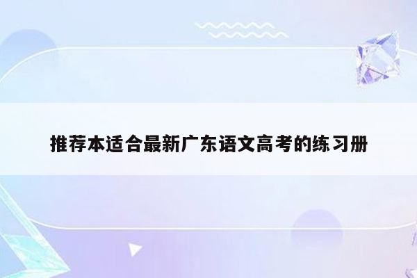 推荐本适合最新广东语文高考的练习册