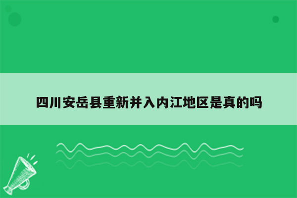 四川安岳县重新并入内江地区是真的吗