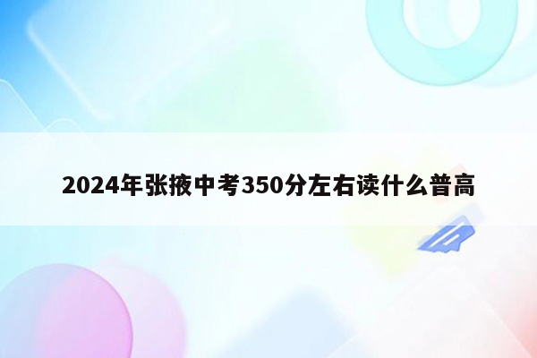 2024年张掖中考350分左右读什么普高