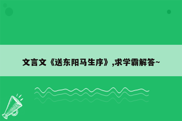 文言文《送东阳马生序》,求学霸解答～