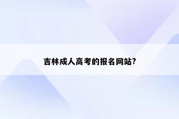 吉林成人高考的报名网站?