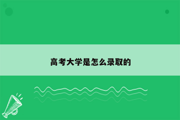 高考大学是怎么录取的