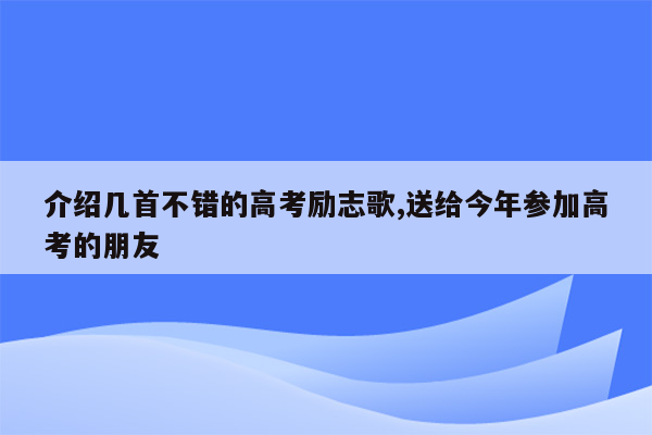 介绍几首不错的高考励志歌,送给今年参加高考的朋友