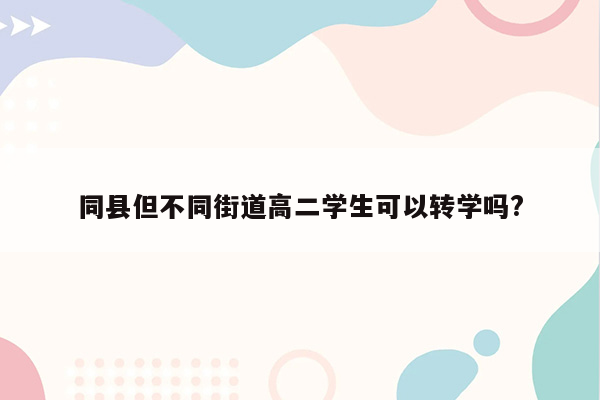 同县但不同街道高二学生可以转学吗?