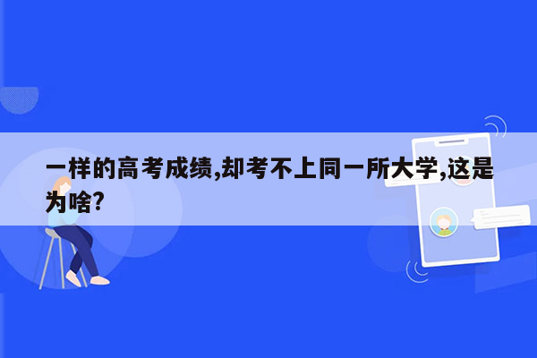 一样的高考成绩,却考不上同一所大学,这是为啥?