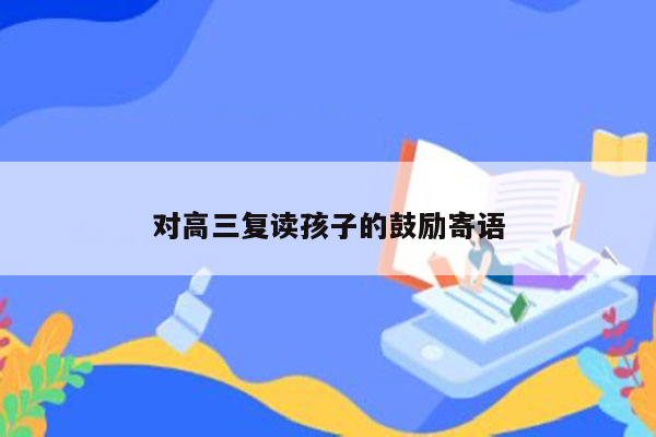 对高三复读孩子的鼓励寄语