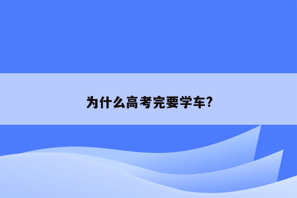 为什么高考完要学车?