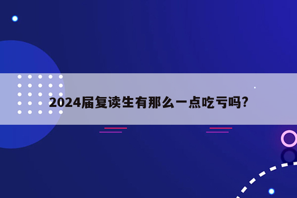 2024届复读生有那么一点吃亏吗?