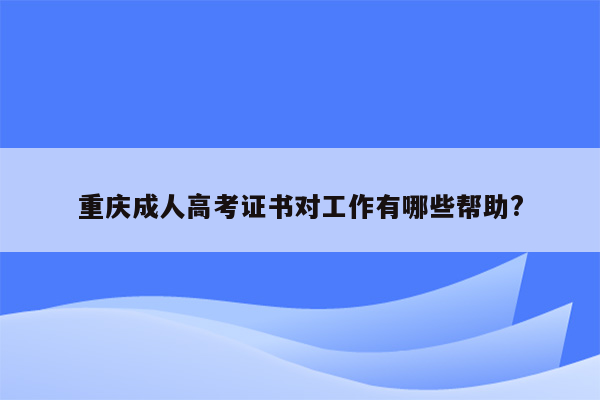 重庆成人高考证书对工作有哪些帮助?