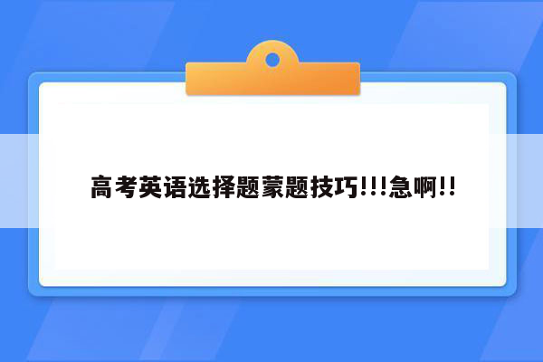 高考英语选择题蒙题技巧!!!急啊!!