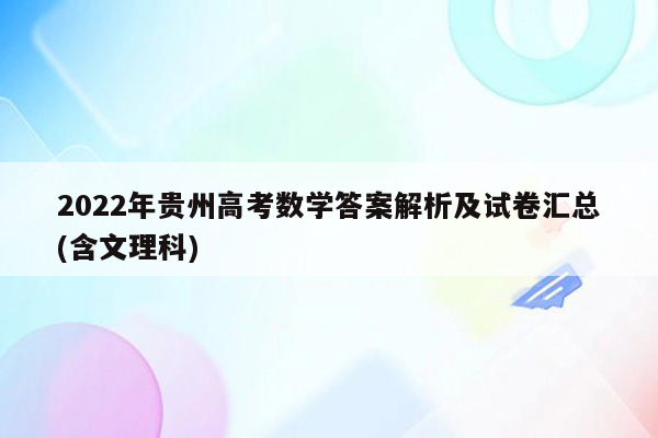 2022年贵州高考数学答案解析及试卷汇总(含文理科)