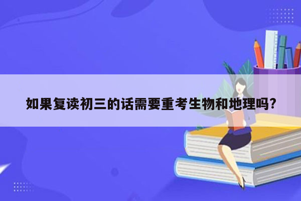 如果复读初三的话需要重考生物和地理吗?