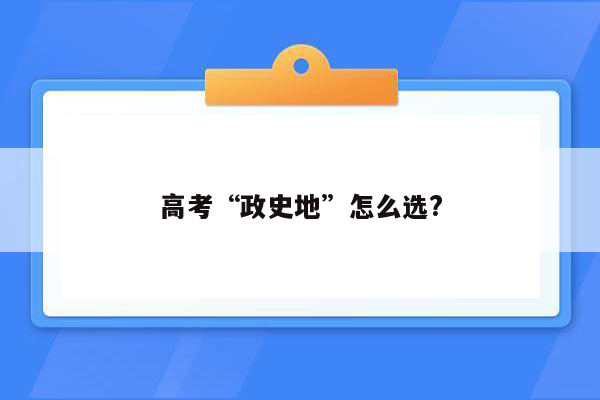 高考“政史地”怎么选?