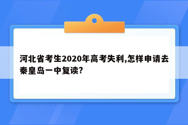 河北省考生2020年高考失利,怎样申请去秦皇岛一中复读?