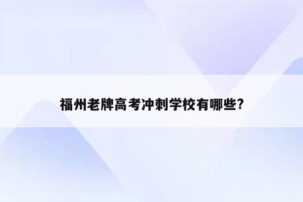 福州老牌高考冲刺学校有哪些?