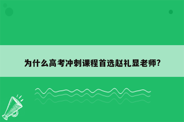 为什么高考冲刺课程首选赵礼显老师?