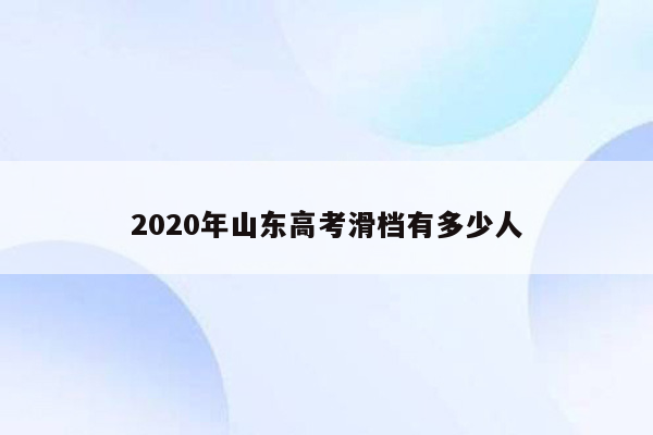 2020年山东高考滑档有多少人