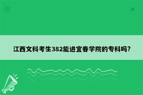 江西文科考生382能进宜春学院的专科吗?