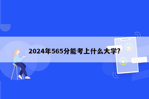 2024年565分能考上什么大学?