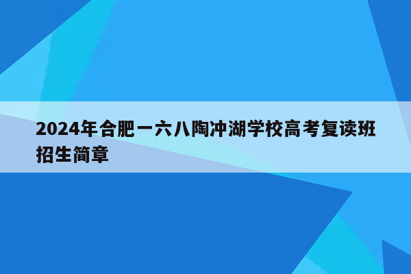 2024年合肥一六八陶冲湖学校高考复读班招生简章