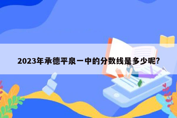 2023年承德平泉一中的分数线是多少呢?