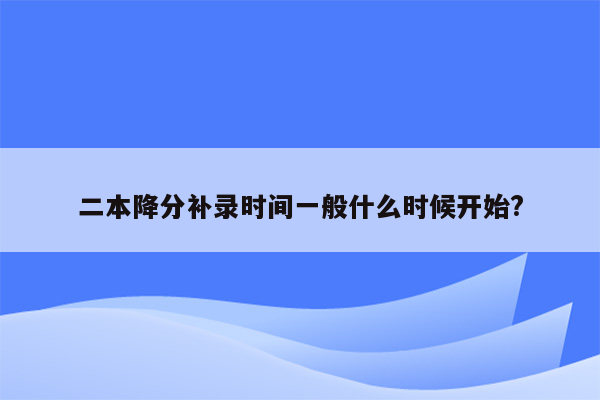 二本降分补录时间一般什么时候开始?