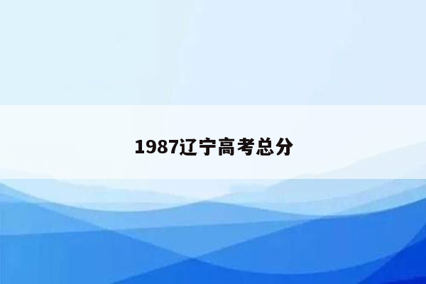 1987辽宁高考总分