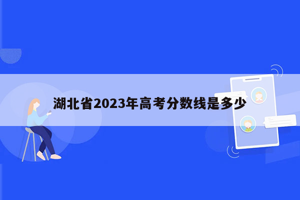 湖北省2023年高考分数线是多少