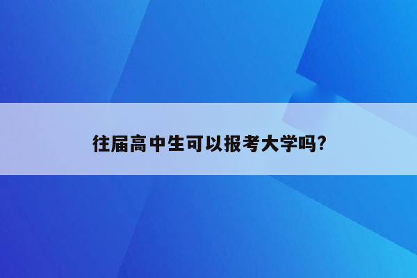 往届高中生可以报考大学吗?