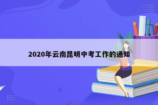 2020年云南昆明中考工作的通知