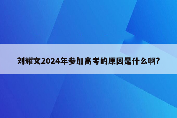 刘耀文2024年参加高考的原因是什么啊?