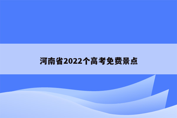 河南省2022个高考免费景点