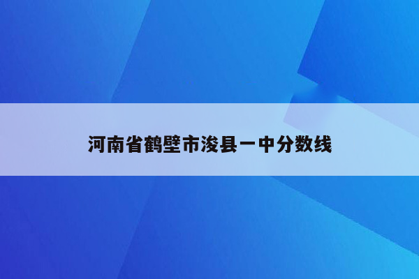 河南省鹤壁市浚县一中分数线