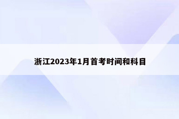 浙江2023年1月首考时间和科目