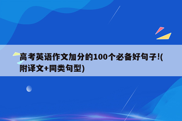 高考英语作文加分的100个必备好句子!(附译文+同类句型)